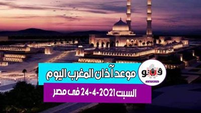 موعد أذان المغرب اليوم السبت 24-4-2021 في مصر