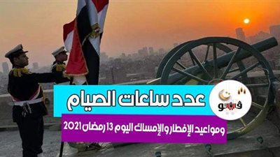 عدد ساعات الصيام ومواعيد الإفطار والإمساك اليوم 13 رمضان 2021