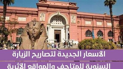 الأسعار الجديدة لتصاريح الزيارة السنوية للمتاحف والمواقع الأثرية| انفوجراف