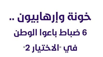 خونة وإرهابيون.. 6 ضباط باعوا الوطن في 
