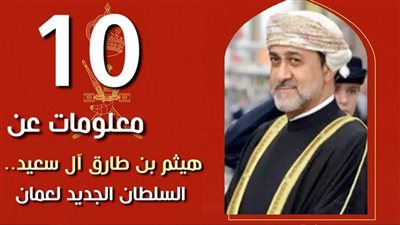 10 معلومات عن هيثم بن طارق آل سعيد.. السلطان الجديد لعمان | فيديو جراف