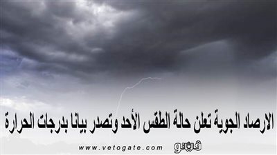 الأرصاد الجوية تعلن حالة الطقس الأحد وتصدر بيانا بدرجات الحرارة 