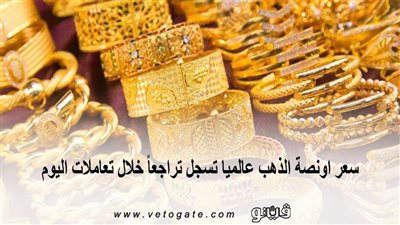 سعر اونصة الذهب عالميا تسجل تراجعا خلال تعاملات اليوم