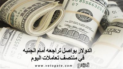 الدولار يواصل تراجعه أمام الجنيه في منتصف تعاملات اليوم