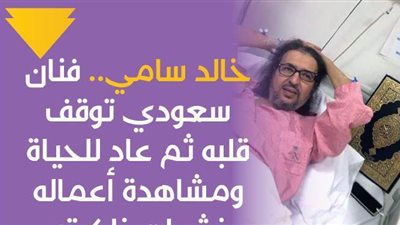 خالد سامي.. فنان سعودي توقف قلبه ثم عاد للحياة ومشاهدة أعماله نشطت ذاكرته | فيديوجراف