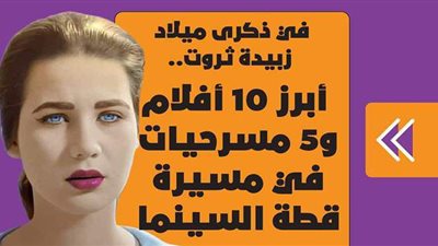 في ذكرى ميلاد زبيدة ثروت.. أبرز 10 أفلام و5 مسرحيات في مسيرة قطة السينما | إنفوجراف