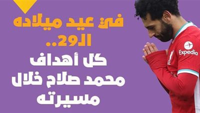 في عيد ميلاده الـ29.. كل أهداف محمد صلاح خلال مسيرته | إنفوجراف