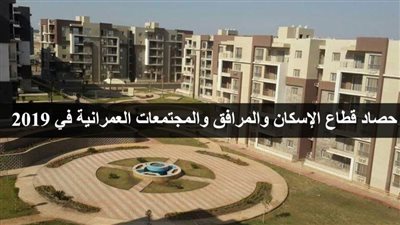 حصاد قطاع الإسكان والمرافق والمجتمعات العمرانية في 2019 | انفوجراف