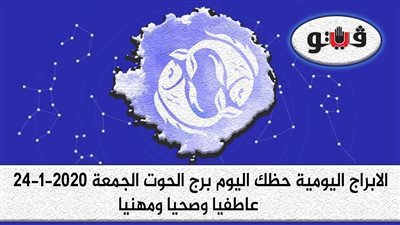 حظك اليوم توقعات الابراج برج الحوت الجمعة 24-1-2020