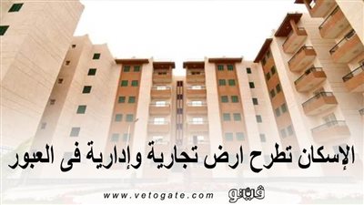 بالأسعار.. الإسكان تطرح أراضٍ تجارية وإدارية في العبور