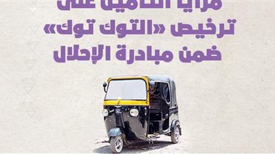 مزايا التأمين على ترخيص «التوك توك» ضمن مبادرة الإحلال | إنفوجراف
