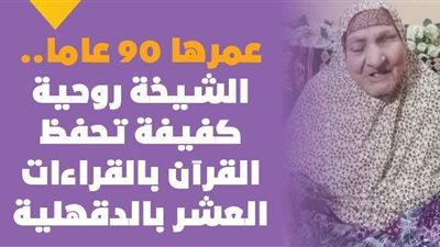عمرها 90 عاما.. الشيخة روحية كفيفة تحفظ القرآن بالقراءات العشر | فيديوجراف
