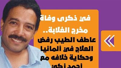 في ذكرى وفاة مخرج الغلابة.. عاطف الطيب رفض العلاج في ألمانيا وحكاية خلافه مع أحمد زكي | فيديوجراف
