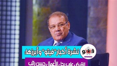 أخبار مصر.. بيان كورونا.. القبض على رجل الأعمال حسن راتب.. حسام حبيب يتبرأ من والده بسبب شيرين.. وكريم فؤاد رسميا في الأهلي