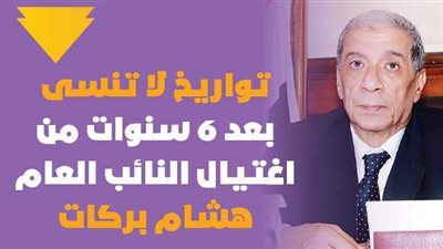 تواريخ لا تنسى بعد 6 سنوات من اغتيال النائب العام هشام بركات | إنفوجراف