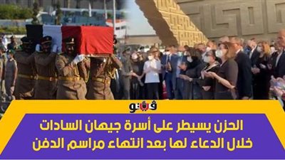 الحزن يسيطر على أسرة جيهان السادات خلال الدعاء لها بعد انتهاء مراسم الدفن | فيديو