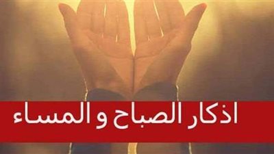 حصن المؤمن.. أذكار الصباح والمساء مكتوبة كاملة