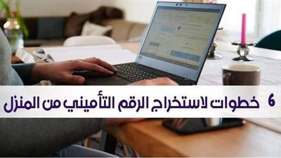 6 خطوات لاستخراج الرقم التأميني من المنزل