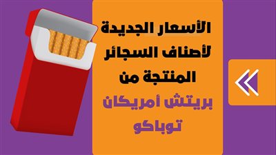 الأسعار الجديدة لأصناف السجائر المنتجة من بريتش أمريكان توباكو| إنفوجراف