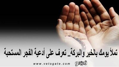 تملأ يومك بالخير والبركة.. تعرف على أدعية الفجر المستحبة