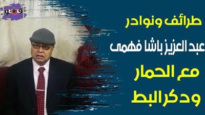 طرائف ونوادر عبد العزيز باشا فهمي مع الحمار ودكر البط | فيديو