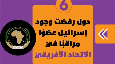 6 دول رفضت وجود إسرائيل عضوًا مراقبًا في الاتحاد الأفريقي | إنفوجراف