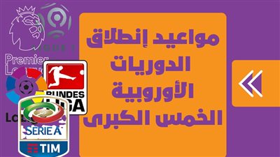 مواعيد إنطلاق الدوريات الأوروبية الخمس الكبرى| إنفوجراف