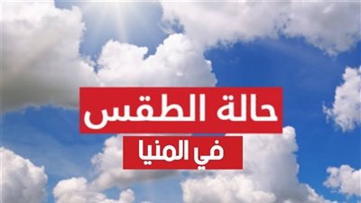حالة الطقس غدا الأحد في المنيا 12 - 9 - 2021