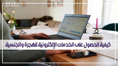 كيفية الحصول على الخدمات الإلكترونية للهجرة والجنسية