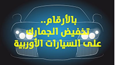 بالأرقام.. تخفيض الجمارك على السيارات الأوربية