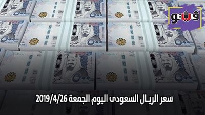 سعر الريـال السعودى اليوم الجمعة 2019/4/26