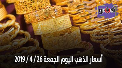 أسعار الذهب اليوم الجمعة 26 / 4 / 2019
