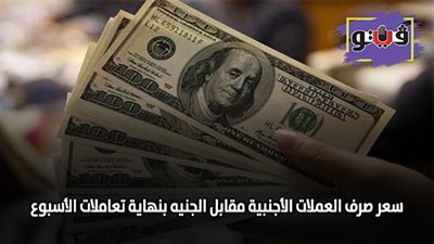 سعر صرف العملات الأجنبية مقابل الجنيه بنهاية تعاملات الأسبوع