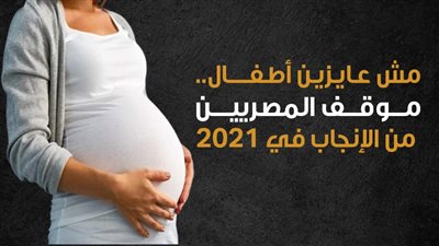 مش عايزين أطفال.. موقف المصريين من الإنجاب في 2021 | إنفوجراف