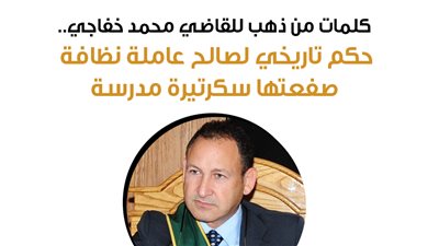 كلمات من ذهب للقاضي محمد خفاجي.. حكم تاريخي لصالح عاملة نظافة صفعتها سكرتيرة مدرسة| إنفوجراف