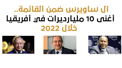 آل ساويرس ضمن القائمة.. أغنى 10 مليارديرات في أفريقيا خلال 2022 | إنفوجراف
