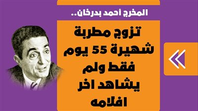 المخرج أحمد بدرخان.. تزوج مطربة شهيرة 55 يوما فقط ولم يشاهد آخر أفلامه | فيديوجراف