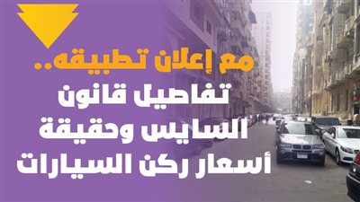 مع إعلان تطبيقه.. تفاصيل قانون السايس وحقيقة أسعار ركن السيارات | فيديوجراف