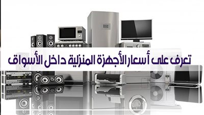 أسعار الأجهزة المنزلية والكهربائية في الأسواق