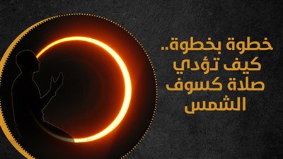 خطوة بخطوة.. كيف تؤدي صلاة كسوف الشمس | إنفوجراف 