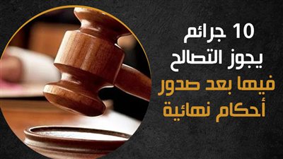 10 جرائم يجوز التصالح فيها بعد صدور أحكام نهائية | إنفوجراف