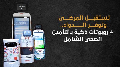 تستقبل المرضى وتوفر الدواء.. 4 روبوتات ذكية بالتأمين الصحي الشامل | انفوجراف