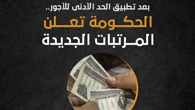 بعد تطبيق الحد الأدنى للأجور.. الحكومة تعلن المرتبات الجديدة| إنفوجراف