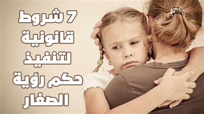  7 شروط قانونية لتنفيذ حكم رؤية الصغار | إنفوجراف