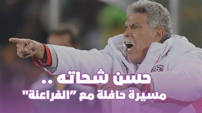 حسن شحاته.. مسيرة حافلة مع الفراعنة