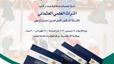 ندوة علمية واحتفالية لإصدار كتاب التراث العلمي العثماني بمكتبة الإسكندرية 