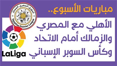 مباريات الأسبوع، الأهلي مع المصري والزمالك أمام الاتحاد وكأس السوبر الإسباني(أنفوجراف)