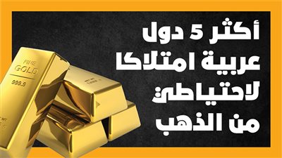 أكثر 5 دول عربية امتلاكا لاحتياطي من الذهب (انفوجراف)