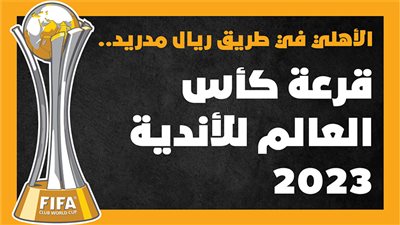 الأهلي في طريق ريال مدريد.. قرعة كأس العالم للأندية 2023 (إنفوجراف)