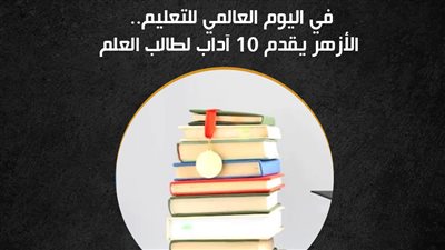 في اليوم العالمي للتعليم.. الأزهر يقدم 10 آداب لطالب العلم (انفوجراف)